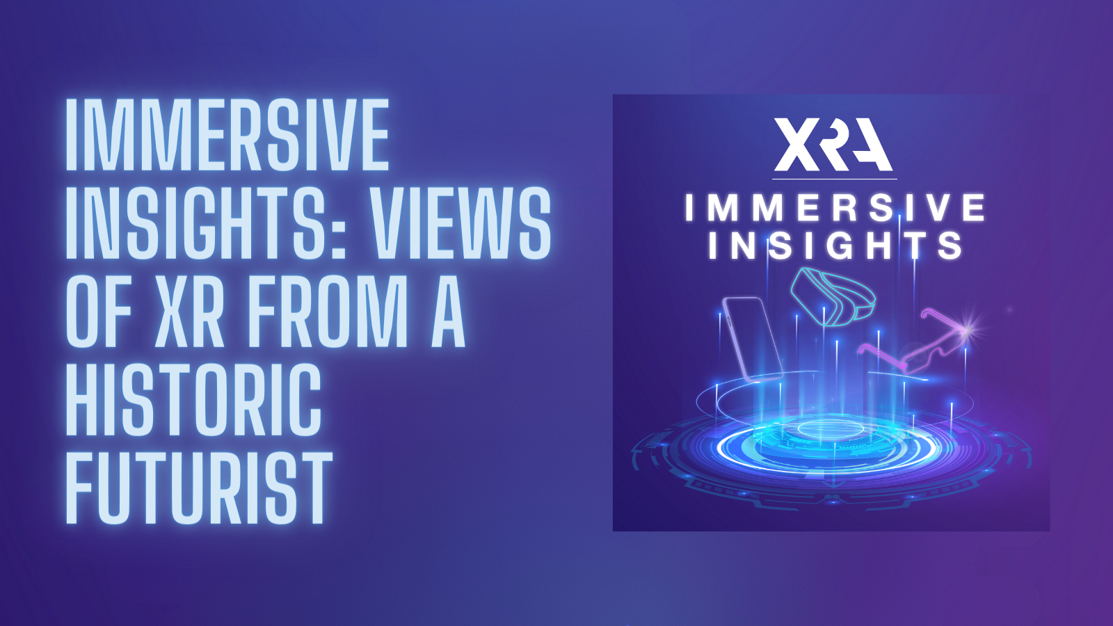 INAUGURAL LAUNCH OF XRA’S PODCAST “IMMERSIVE INSIGHTS”