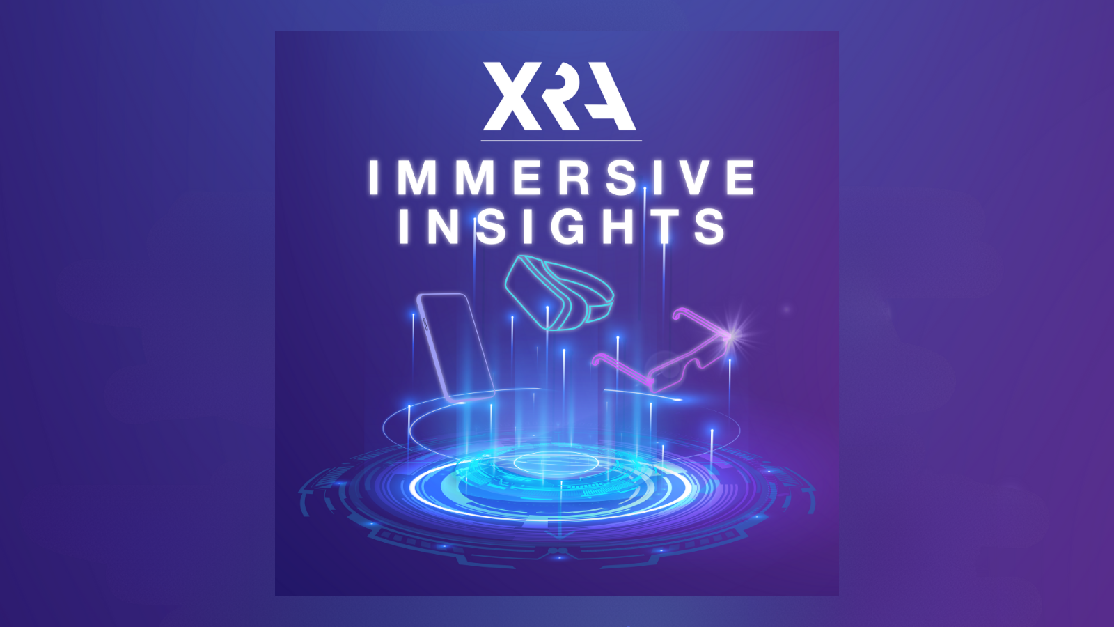 SUBSCRIBE TO XRA’S PODCAST SERIES “IMMERSIVE INSIGHTS”