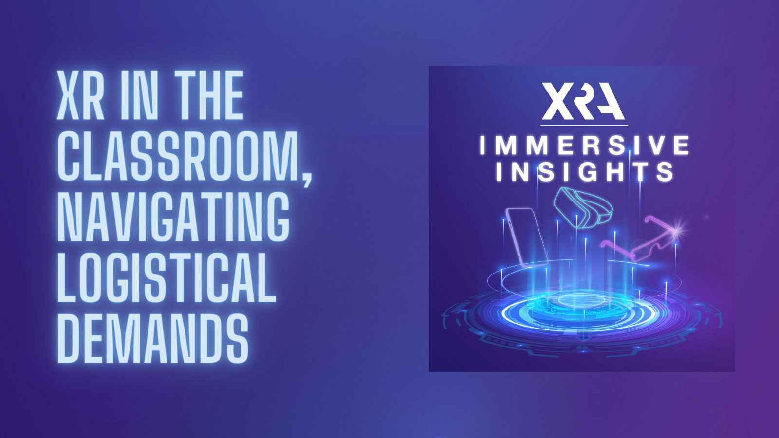 CHECK OUT THE LATEST EPISODE OF “IMMERSIVE INSIGHTS: XR IN THE CLASSROOM”