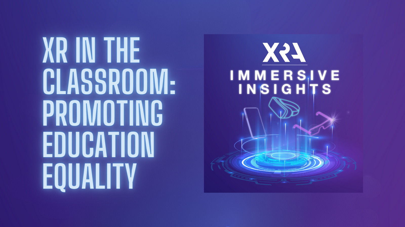 TUNE INTO THE FINAL EPISODE OF “IMMERSIVE INSIGHTS: XR IN THE CLASSROOM” 