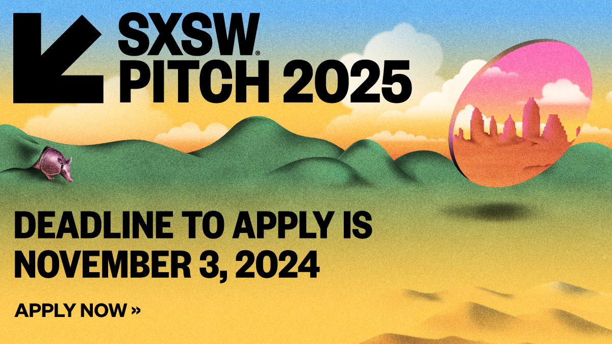 SIX DAYS LEFT TO APPLY TO SXSW PITCH 2025