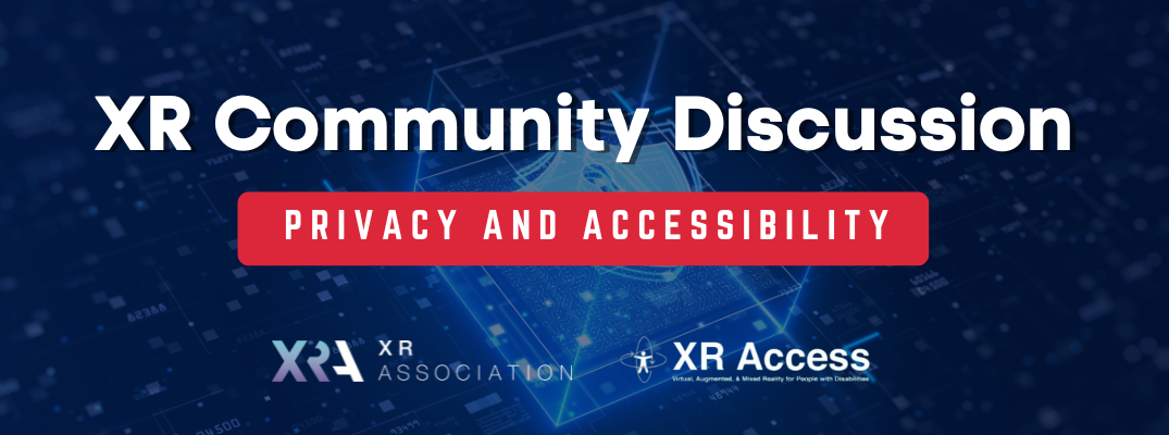 XR ACCESS AND XRA HOSTED COMMUNITY DISCUSSION ON PRIVACY AND ACCESSIBILITY